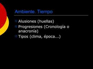 Ambiente. Tiempo Alusiones (huellas) Progresiones (Cronología o anacronía) Tipos (clima, época...) 