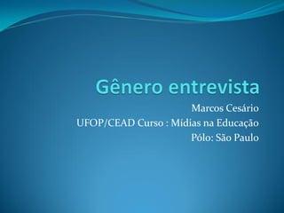 Marcos Cesário
UFOP/CEAD Curso : Mídias na Educação
Pólo: São Paulo
 