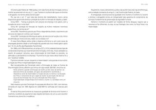 202 203
Marcadas a ferro: violência contra a mulher, uma visão multidisciplinar
Atualmente, nosso ordenamento jurídico não acolhe mais esse tipo de diferenças,
ante a redação constante do artigo 5º, I, da Constituição Federal, já citado.
A consagração constitucional da igualdade entre homens e mulheres no tocante
a direitos e obrigações tornou-se indispensável para garantia do cumprimento do
princípio fundamental da preservação da dignidade humana.
Homens e mulheres só podem ser tratados de forma desigual, naquilo que a
natureza os fez diferentes, ou seja, na sua fisiologia, tais como, na força física e na
maternidade.
A Constituição Federal de 1988 acabou com toda forma de discriminação contra a
mulher ao prescrever em seu art. 5°, I, que “homens e mulheres são iguais em direitos
e obrigações, nos termos desta Constituição”.
Por sua vez, o art. 7° que trata dos direitos dos trabalhadores, inseriu vários
dispositivos garantindo direitos e proteção da mulher no mercado de trabalho, a saber:
Inciso XVIII: – “licença à gestante, sem prejuízo do emprego e do salário, com a
duração de cento e vinte dias”.
Inciso XX: “proteção do mercado de trabalho da mulher, mediante incentivos
específicos, nos termos da lei”
Inciso XXV: “Assistência gratuita aos filhos e dependentes desde o nascimento até
seis anos de idade em creches e pré-escolas”.
Inciso XXX: “proibição de diferença de salário, de exercício de funções e de critério
de admissão por motivo de sexo, idade, cor ou estado civil”.
A nossa Carta Magna vedou ainda a dispensa arbitrária ou sem justa causa da
empregada gestante, desde a confirmação da gravidez até cinco meses após o parto
(art. 10, II, b, do Ato das Disposições Transitórias).
Em 1999, a lei 9.799 acrescentou um artigo a CLT, o 373 A, vedando diversos tipos de
conduta das empresas que caracterizam discriminação, entre elas, “exigir atestados ou
exame, de qualquer natureza, para comprovação de esterilidade ou gravidez, na
admissão ou permanência no emprego.” A primeira lei que tratou desta matéria foi a
de n° 9.029 de 13/4/94.
É preciso entender-se que, enquanto a maternidade é uma questão só da mulher,
a criação dos filhos é responsabilidade do casal.
Nos considerandos da Convenção sobre a Eliminação de todas as Formas de
Discriminação Contra a Mulher que entrou em vigor desde 3/9/1981, encontra-se:
Tendo presente a grande contribuição da mulher ao bem-estar da família e ao
desenvolvimento da sociedade, até agora não plenamente reconhecida, a
importância social da maternidade e a função dos pais na família e na educação
dos filhos, e conscientes de que o papel da mulher na procriação não deve ser
causa de discriminação mas sim que a educação dos filhos exige a
responsabilidade compartilhada entre homens e mulher e a sociedade como um
conjunto.
Vale ressaltar que esta Convenção foi assinada pelo Brasil em 1981, com reservas,
entrando em vigor em 1984. Apenas em 22/6/1994 foi ratificada sem reservas pelo
Brasil.
A reserva feita anteriormente se tratava de igualdade de direitos entre homens e
mulheres, no âmbito do casamento e das relações familiares e de um ou outro escolher
livremente seu domicilio e residência.
Mulheretrabalho
 