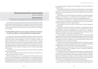 246 247
Marcadas a ferro: violência contra a mulher, uma visão multidisciplinar
de los propios hombres y mujeres que la han padecido y que tanto sufrimiento ha
causado y causa.
Creemos profundamente que las causas de la violencia de género hay que buscarlas
en la herencia cultural histórica y en los patrones de conducta que el niño observa y
aprende en su infancia, distinguiendo entre los roles hombre y mujer de forma clara
y contundente.
La educación que como hombres recibimos y asimilamos nos coloca supuestamente
superiores a las mujeres en una identidad masculina hegemónica, cómplice y
propagadora de la intolerancia, la discriminación y las desigualdades sociales.
El fenómeno de la ideología de la superioridad masculina está por encima de
culturas, partidos políticos, religiones y sociedades. Podemos ver violencia de género
en todos los lugares del mundo y en todas las épocas.
Para nosotros se trata de un fenómeno universal, que se transmite generación
tras generación.
La exposición a los modelos violentos en la infancia y en la adolescencia, marcan
profundamente a chicos y chicas, llegando a justificar y comprender los motivos de
dicha violencia. Impidiendo, mayoritariamente a las chicas, ver con claridad los
indicadores de riesgo en futuras relaciones de pareja. (Celos desmedidos, control del
tiempo, control del móvil, tipo de ropa, aislamiento social etc.)
Hay que trabajar en la educación de forma prioritaria. En este sentido desde
Hombres contra la violencia de género (Hocovige) está realizando talleres por la Igualdad
y Prevención de la violencia de género de dos horas de duración para chicos y chicas
de secundaria, teniendo en preparación otro taller para primaria. Creemos que la
concienciación social es la base de la prevención.
Por todo ello, es necesario afrontar el problema de forma multidisciplinar y urgente
con todos los recursos que posee el Estado de Derecho, por lo tanto estamos expectantes
y esperanzados en la futura Ley integral contra la violencia de género.
Esperamos que esta ley ponga orden a las distintas iniciativas descoordinados de
las distintas administraciones y entidades, se trata de un auténtico problema de
Estado y como tal debe ser tratado.
La violencia en general, está incorporada en la identidad masculina. Desde pequeños
los niños aprenden a responder agresivamente y se entrenan en aspectos activos para
conseguir el éxito, tales como ganar, luchar, competir, apoderarse, imponer, conquistar,
atacar, vencer... Mientras que las niñas se entrenan en aspectos más naturales como
ceder, pactar, cooperar, entregar, obedecer, cuidar... aspectos que no llevan al éxito ni al
poder y que son considerados socialmente inferiores a los masculinos.
Es el hombre el que abandona el mundo de los sentimientos naturales en el ser
humano, para ser frío, no demostrar emociones, ser calculador y ganar a toda costa.
Implicación masculina contra la violencia de género
IIIIIMPLICACIÓNMPLICACIÓNMPLICACIÓNMPLICACIÓNMPLICACIÓN MASCULINAMASCULINAMASCULINAMASCULINAMASCULINA CONTRACONTRACONTRACONTRACONTRA LALALALALA VIOLENCIAVIOLENCIAVIOLENCIAVIOLENCIAVIOLENCIA DEDEDEDEDE GÉNEROGÉNEROGÉNEROGÉNEROGÉNERO
(PROYECTO LAZO BICOLOR)
Miguel Sánchez SánchezMiguel Sánchez SánchezMiguel Sánchez SánchezMiguel Sánchez SánchezMiguel Sánchez Sánchez
GRADUADO EN CRIMINOLOGÍA Y POLÍTICA CRIMINAL POR LA UNIVERSIDAD DE BARCELONA/PRESIDENTE DEL COLECTIVO DE
HOMBRES CONTRA LA VIOLENCIA DE GÉNERO/SARGENTO DE LA POLICÍA LOCAL DE BADALONA, BARCELONA, ESPANHA.
Para entender con más amplitud los esquemas mentales del maltratador y también
de la víctima, es necesario saber cuales son las causas y el tratamiento que la sociedad
ha dado a este gravísimo problema. Esto nos permite situarnos en el marco actual en
el que vemos una violencia estructural hacia la mujer que difícilmente es detectada
por los hombres.
Los hombres debemos aprender a mirar estas situaciones cotidianas que invisibilizan aLos hombres debemos aprender a mirar estas situaciones cotidianas que invisibilizan aLos hombres debemos aprender a mirar estas situaciones cotidianas que invisibilizan aLos hombres debemos aprender a mirar estas situaciones cotidianas que invisibilizan aLos hombres debemos aprender a mirar estas situaciones cotidianas que invisibilizan a
las mujeres o las colocan en un lugar de subordinación con respecto al hombre.las mujeres o las colocan en un lugar de subordinación con respecto al hombre.las mujeres o las colocan en un lugar de subordinación con respecto al hombre.las mujeres o las colocan en un lugar de subordinación con respecto al hombre.las mujeres o las colocan en un lugar de subordinación con respecto al hombre.
La reivindicación constante de la igualdad por parte de las mujeres ha avivado
comportamientos extremos de hombres que han empleado todos los medios a su
alcance para impedir la plena igualdad de la mujer en la sociedad, utilizando una
violencia estructural que no necesariamente tiene una acción directa y concreta
hacia una mujer determinada, sino que es un ataque sistemático a todo el conjunto de
mujeres que se atreven a cuestionar el modelo patriarcal. Esta violencia estructural
pasa desapercibida para la mayoría de hombres, pero es transmitida en el proceso de
socialización de los niños y niñas en la infancia, ya sea en el ámbito familiar, escolar
o de sus iguales.
La violencia estructural que sufre la mujer por el hecho de serlo, es una violencia
sutil de difícil percepción.
Para nuestra asociación la violencia de género es todo acto de opresión o de
agresión a la mujer por el hecho de serlo.
Desde nuestra asociación y con una perspectiva de hombre, pensamos que las
causas de la violencia de género, hay que buscarlas en el concepto equívoco de la
masculinidad como género dominante. Es para nosotros, como una especie de ideología
de superioridad masculina que lo impregna todo y que ha tenido históricamente la
legitimidad de las costumbres, las leyes, la religión (sea cual sea ésta) y la resignación
 
