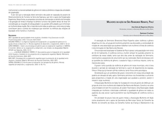 256 257
Marcadas a ferro: violência contra a mulher, uma visão multidisciplinar
institucional e a transversalidade do gênero em todos os âmbitos e etapas das atividades
de cooperação.
É por isto que a realização deste seminário não pode ser separada do projeto de
Desenvolvimento do Turismo na Serra da Capivara, que tem o apoio da Cooperação
Espanhola. Desta forma, as propostas concretas de intervenção no âmbito da formação
e da geração de renda e emprego no âmbito turístico não podem deixar de levar em
consideração as situações de desigualdade e as grandes dificuldades que enfrentam
as mulheres dessa região. Daí a importância de todas as ações que, como esta jornada,
contribuem para o sucesso de mudanças que revertem na melhora das relações de
eqüidade entre homens e mulheres.
BBBBBIBLIOGRAFIAIBLIOGRAFIAIBLIOGRAFIAIBLIOGRAFIAIBLIOGRAFIA
AECI. Igualdad de oportunidades entre mujeres y hombres: http://www.aeci.es.es/9-
Proyectos/igualdad. 2005. Consulta 05/01/2005.
GALVANI FORESI, V. La Agencia Española de Cooperación y la igualdad de género en la
ayuda oficial al desarrollo in: Revista española de desarrollo y cooperación, 2000 6: 43-57.
LÓPEZ MÉNDEZ, I. Sobre una estrategia de género para la cooperación española in: GARCÍA,
A. (corred.). Género en la cooperación al desarrollo: una mirada a la desigualdad. Madrid:
ACSUR-Las Segovias, 2003. 33-51.
______ y ALCALDE GONZÁLEZ-TORRES, R. Guía práctica para la integración de la igualdad
entre mujeres y hombres en los proyectos de la cooperación española. Madrid: Ministerio
de Asuntos Exteriores, 2004. AECI.
MAE-AECI. Estrategia de la cooperación española para la promoción de la igualdad entre
mujeres y hombres. Madrid: Ministerio de Asuntos Exteriores, 2003. AECI.
SIERRA LEGUINA, B. Criterios para la evaluación con perspectiva de género. Revista
española de desarrollo y cooperación, 2003. 6: 95-112.
MMMMMULHERESULHERESULHERESULHERESULHERES EMEMEMEMEM AÇÃOAÇÃOAÇÃOAÇÃOAÇÃO EMEMEMEMEM SSSSSÃOÃOÃOÃOÃO RRRRRAIMUNDOAIMUNDOAIMUNDOAIMUNDOAIMUNDO NNNNNONATOONATOONATOONATOONATO, P, P, P, P, PIAUÍIAUÍIAUÍIAUÍIAUÍ
Ana Stela de Negreiros OliveiraAna Stela de Negreiros OliveiraAna Stela de Negreiros OliveiraAna Stela de Negreiros OliveiraAna Stela de Negreiros Oliveira
HISTORIADORA, PRESIDENTE DA ASSOCIAÇÃO MULHERES EM AÇÃO, BRASIL
Damiana CrivellareDamiana CrivellareDamiana CrivellareDamiana CrivellareDamiana Crivellare
SOCIÓLOGA, SÓCIA DA ASSOCIAÇÃO MULHERES EM AÇÃO, BRASIL
A realização do Seminário Binacional Brasil-Espanha sobre violência e gênero
despertou em nós, um grupo de mulheres presentes nas discussões, a necessidade de
criação de uma associação que pudesse trabalhar com mulheres vítimas de violência
e discriminação em São Raimundo Nonato.
O município está localizada no Sudeste do Piauí e possui uma população com cerca
de 30 mil habitantes. A violência contra a mulher sempre foi questão presente no
cotidiano da nossa cidade, tanto que dois dias antes da realização do Seminário,
vivenciamos o assassinato de uma mulher por seu namorado. Diante do descaso com
as questões da violência de gênero, o assassino fugiu e continua impune, como na
maioria dos casos.
A grave e séria questão da violência de gênero em nosso município, veio à tona
durante o período de realização do Seminário a partir de depoimentos de esposas,
filhos e filhas que já haviam sofrido violência, tanto física como psicológica.
Acreditando que um problema tão grave e recorrente em nossa comunidade não
poderia ser deixado de lado, após o Seminário sentimos-nos fortalecidas o suficiente
para propormos a criação de uma organização que ajudasse a prevenir, assistir e
ressarcir estas mulheres.
A Associação Mulheres em Ação foi fundada em cinco de janeiro de 2005 por um
grupo de vinte cinco mulheres da cidade de São Raimundo Nonato. Constitui-se como
uma entidade civil sem fins lucrativos, de caráter filantrópico. Uma Associação cidadã
integrada por mulheres e destinada a defender a igualdade de gênero em todos os
aspectos da vida social e particularmente nas manifestações de violência contra a
mulher.
Em atividade há pouco mais de quatro meses, a Associação Mulheres em Ação
conta atualmente com o apoio da Secretaria do Bem-estar Social, do Conselho da
Mulher, do Conselho do Idoso, do Conselho Tutelar da Criança e Adolescente e da
 