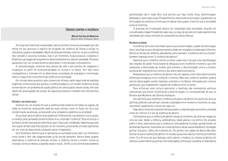 100 101
Marcadas a ferro: violência contra a mulher, uma visão multidisciplinar
generalizada não é nada fácil, será preciso que haja muita força, determinação,
dedicação e amor pela causa. Provavelmente, esses serão os principais ingredientes na
formulação do antídoto correto para erradicar este quadro triste em que a sociedade
atual se encontra.
O processo de erradicação deverá ser trabalhado pela sociedade, levando em
consideração a especificidade de cada caso, ou seja, de acordo com cada segmento da
sociedade que esteja sofrendo as conseqüências desta doença.
VVVVVIOLÊNCIAIOLÊNCIAIOLÊNCIAIOLÊNCIAIOLÊNCIA DEDEDEDEDE GÊNEROGÊNEROGÊNEROGÊNEROGÊNERO
A violência tem como facilitador para a sua contaminação, o poder de dominação,
isto é, só atinge os que, de alguma maneira, estão em situações consideradas inferiores.
Dentre as formas de violência, abordamos como exemplo “a violência contra a mulher”
também expressa como “a violência de gênero”.
Sabemos que a violência contra a mulher nada mais é do que uma manifestação
das relações de poder historicamente desiguais entre mulheres e homens, que tem
conduzido a dominação da mulher pelo homem, a discriminação contra a mulher,
provocando impedimentos contra o seu pleno desenvolvimento.
Ressaltamos que a violência de gênero não tem apenas como fator determinante
diferenças biológicas entre mulheres e homens. Mas esta violência também poderá
ocorrer pelos papéis sociais impostos a homens e mulheres, reforçados por culturas
patriarcais, que estabelecem relações de violência entre os sexos.
Para enfrentar esta cultura patriarcal e machista são necessárias políticas
transversais que atuem modificando a discriminação e a incompreensão de que os
Direitos das Mulheres são Direitos Humanos.
Um caminho para modificar a violência em geral e de gênero em particular seria as
políticas públicas transversais visando a eqüidade entre homens e mulheres, ou seja,
reconhecer igualmente o direito de cada um.
Segundo a teoria do dualismo hierarquizado, a subordinação da mulher, colocada
como ser inferior, é a raiz da violência de gênero.
Constatamos que a violência de gênero atinge as mulheres nas diversas etapas do
ciclo da vida: desde a infância, adolescência, idade adulta e na velhice. Em estudos
sobre o tema, observamos que a violência é uma epidemia mundial, apresentando-se
de diversas maneiras: homicídios em nome da honra, abuso sexual doméstico, mutilação
genital, estupros, tráfico de mulheres etc. De acordo com dados do Banco Mundial,
estima-se que a violência de gênero no mundo causa mais danos e mortes às mulheres
entre 15 a 44 anos do que doenças como câncer e malária, ou mesmo acidentes de
trânsito ou até mesmo as guerras. Com estes dados, temos que considerar a importância
Unidoscontraaviolência
UUUUUNIDOSNIDOSNIDOSNIDOSNIDOS CONTRACONTRACONTRACONTRACONTRA AAAAA VIOLÊNCIAVIOLÊNCIAVIOLÊNCIAVIOLÊNCIAVIOLÊNCIA
Mércia Carréra de MedeirosMércia Carréra de MedeirosMércia Carréra de MedeirosMércia Carréra de MedeirosMércia Carréra de Medeiros
ARQUITETA, RECIFE, PERNAMBUCO, BRASIL
Ao longo da história da humanidade, não se conhece nenhuma sociedade que não
tenha em seu percurso o registro de situações de violência de forma a atingir os
indivíduos, grupos e sociedades. Objeto de diversos estudos, concluiu-se que a violência
não compõe a natureza humana, mas é um fenômeno biopsicossocial, complexo e
dinâmico cujo espaço de surgimento e desenvolvimento é a vida em sociedade. Portanto,
passando a ser um comportamento aprendido e internalizado culturalmente.
A conscientização crescente dos valores da vida e dos direitos de cidadania e
mudanças no perfil de morbimortalidade no mundo e no Brasil, tem tido como
conseqüência o interesse em se desenvolver estratégias de avaliação e intervenção
sobre o impacto do crescimento da violência na sociedade.
Em virtude deste aumento, pelo número de vítimas e pela magnitude de seqüelas
orgânicas e emocionais que produz, a violência adquiriu um caráter endêmico sendo
convertida em um problema de saúde pública, em vários países. Assim sendo, tem sido
objeto de preocupação da justiça, da segurança pública e também dos movimentos
sociais.
VVVVVIOLÊNCIAIOLÊNCIAIOLÊNCIAIOLÊNCIAIOLÊNCIA::::: UMUMUMUMUM DESAFIODESAFIODESAFIODESAFIODESAFIO SOCIALSOCIALSOCIALSOCIALSOCIAL
Vivemos em um mundo em que a violência está presente em todos os lugares, de
todas as maneiras, produzindo cada dia mais vítimas, como se fosse um vírus que
contaminasse as pessoas, provocando uma verdadeira epidemia na sociedade.
O que fazer para erradicar esta epidemia? Infelizmente, o problema é muito grave,
a começar pela variedade existente deste vírus, chamado “violência”. Para encontrar o
antídoto correto será preciso identificar qual o tipo a ser combatido. Sabemos que este
mal quase sempre acarreta prejuízo ao ser humano, provocando atitudes agressivas
em um nível de descontrole causando danos irreparáveis.
Este fenômeno doentio que se apresenta na sociedade atual não é um fenômeno
novo, existe e tem sido diagnosticado já há muitas gerações. Dentro deste quadro
observamos a violência de diversas formas: a violência contra a mulher, contra as
crianças, contra os idosos; a questão racial e social... Enfim, a luta contra essa epidemia
 