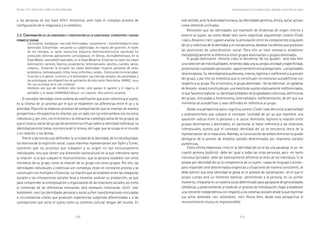 110 111
Marcadas a ferro: violência contra a mulher, uma visão multidisciplinar
este sentido, ante la diversidad humana, las identidades genérica, étnica, social, actúan
como referente unificador.
Reconocer que las identidades son expresión de dinámicas de origen interno y
externo al sujeto, tal como desde tesis socio-cognitivas argumentan Lorenzi-Cioldi
(1988) y Amancio (1997), supone analizar la articulación entre los componentes singulares
del yo y colectivos de la identidad y, en consecuencia, desvelar los efectos que producen
las posiciones de subordinación social. Para ello se hace necesario establecer
metodológicamente la diferencia entre grupos dominantes y grupos dominados.
El grupo dominante -Amorós (1985) lo denomina ‘de los iguales’- será más bien
una colección de individualidades, teniendo cada una su propia unicidad y especificidad,
presentando cualidades personales -aparentemente extracategoriales- y propiedades
idiosincrásicas. Su identidad será autónoma, interna, legítima e indiferente a la presión
del grupo, y por ello los miembros que lo constituyen no necesitan autodefinirse con
respecto a su grupo. Por el contrario, el grupo dominado -’de las idénticas’, en palabras
de Amorós- estará constituido por una mezcla de sujetos relativamente indiferenciados,
lo que favorece elaborar su identidad alrededor de propiedades colectivas, definitorias
del grupo, vinculadas a heteronomía, externalidad e indiferenciación, de ahí que sus
miembros se autodefinan y sean definidos en referencia al grupo.
Desde una perspectiva socio-cognitiva Lorenzi-Cioldi (1988) denuncia la parcialidad
y androcentrismo que subyace al concepto ‘unicidad de yo’ ya que mantiene una
oposición radical entre lo personal y lo social. Asimismo, legitima la relación entre
grupos dominantes y dominados, en particular al hacer referencia a las relaciones
intersexuales, puesto que el concepto identidad del yo se encuentra cerca de la
representación de lo masculino. Además, la construcción de ambos términos no puede
desligarse de la presión de modelos sociales determinados por relaciones sociales
asimétricas.
Como afirma Habermas (1976) en la identidad del yo se da una paradoja: el yo -en
cuanto persona (público)- debe ser igual a todas las otras personas, pero -en tanto
individuo (privado)- debe ser esencialmente diferente al resto de los individuos. Si se
acepta por identidad del yo la competencia de un sujeto -capaz de lenguaje y acción-
para responder ante determinadas exigencias y situaciones de manera consistente, se
debe admitir que esta identidad se gesta en el proceso de socialización -en el que el
propio cuerpo será un elemento esencial- permitiendo a la persona, en un primer
momento, integrarse en un sistema social determinado para apropiarse de generalidades
simbólicas, y posteriormente, a través de un proceso de individuación, llegar a establecer
una creciente independencia con respecto a los sistemas sociales desde la que legitimar
sus actos (BENHABIB, 1987; WOODWARD, 1997). Ahora bien, desde esta perspectiva el
reconocimiento mutuo es imprescindible.
Construcción psicosocial de los modelos de género: subjetividad y nuevas formas de sexismo
a las personas se nos hace difícil resistirnos, ante todo el complejo proceso de
configuración de lo imaginario y lo simbólico.
2.2. C2.2. C2.2. C2.2. C2.2. CONFORMACIÓNONFORMACIÓNONFORMACIÓNONFORMACIÓNONFORMACIÓN DEDEDEDEDE LASLASLASLASLAS IDENTIDADESIDENTIDADESIDENTIDADESIDENTIDADESIDENTIDADES YYYYY CONSTRUCCIÓNCONSTRUCCIÓNCONSTRUCCIÓNCONSTRUCCIÓNCONSTRUCCIÓN DEDEDEDEDE LALALALALA SUBJETIVIDADSUBJETIVIDADSUBJETIVIDADSUBJETIVIDADSUBJETIVIDAD::::: ESTEREOTIPOSESTEREOTIPOSESTEREOTIPOSESTEREOTIPOSESTEREOTIPOS YYYYY NUEVASNUEVASNUEVASNUEVASNUEVAS
FORMASFORMASFORMASFORMASFORMAS DEDEDEDEDE SEXISMOSEXISMOSEXISMOSEXISMOSEXISMO
Las mujeres -biológicas- han sido feminizadas -socialmente-: transformadas en sexo
dominado. Convertidas -anulando su subjetividad- en reposo del guerrero. A través
de los tiempos, la razón masculina (mayoría dominante/minoría oprimida) ha
producido distintas aplicaciones: activo/pasivo, en Grecia; divino/demoníaco, en la
Edad Media; razonable/irrazonable, en la Edad Moderna. Encarnan la razón las clases
dominantes: varones, blancos, propietarios, heterosexuales, adultos, cuerdos, sanos,
urbanos... Encarnan la sinrazón las clases dominadas: mujeres, personas de color,
proletarios, homosexuales, niños, locos, enfermos, rurales... Como antes lo encarnaban
lo activo y lo pasivo, lo divino y lo demoníaco. Las ciencias sociales, las sociologías y
las psicologías, son dispositivos de aplicación de esta razón falocrática. (IBÁÑEZ, Jesús
Por una sociología de la vida cotidiana)
Hombres veo que de hombres sólo tienen, sólo gastan el parecer y el cigarro, el
pantalón y la barba (HERNÁNDEZ,Miguel. Los cobardes: Obra poética completa)
El concepto identidad, como sistema de codificación que auto-referencia al sujeto,
es la síntesis de un proceso por el que se establecen las diferencias entre el yo y la
alteridad. Para ello se elaboran procesos de categorización que se insertan de manera
prospectiva y retrospectiva en relación, por un lado, con los intercambios con los otros
individuos y, por otro, con el entorno y la relevancia o prestigio social de los grupos, ya
que el estatus social del grupo de pertenencia influye sobre la identidad individual. La
identidad permite tomar conciencia del sí mismo, del lugar que se ocupa en el mundo
y en relación a los demás.
Frente a las teorías que defienden la unicidad de la identidad, de la individualidad,
los teóricos de la cognición social, cuyos máximos representantes son Tajfel y Turner,
sostienen que los procesos que subyacen a su origen no son exclusivamente
individuales, sino que tienen una dimensión sociocultural en la que interviene tanto
la relación -a la que subyace el reconocimiento- que la persona establece con otros
miembros de su grupo, como la relación de su grupo con otros grupos. Por ello, las
identidades individuales y colectivas son complejas, están en constante proceso y se
construyen con múltiples influencias. La relación que se establece entre las categorías
sociales y las interacciones sociales lleva a necesitar analizar su producción, ya que
para comprender la conceptuación y organización de las relaciones sociales, así como
el contenido de las diferencias relevantes, será necesario historiarlas. (SCOTT, 1996;
WOODWARD, 1997) Las identidades personal y social sufren transformaciones vinculadas
a circunstancias vitales que producen experiencias subjetivas diferenciadas y a las
concepciones que tanto el sujeto como su contexto cultural tengan del mundo. En
 