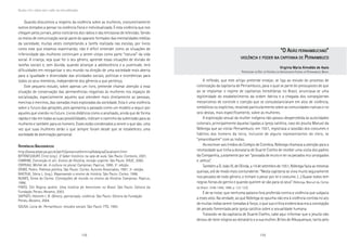 158 159
Marcadas a ferro: violência contra a mulher, uma visão multidisciplinar
“O A“O A“O A“O A“O ADÃODÃODÃODÃODÃO PERNAMBUCANOPERNAMBUCANOPERNAMBUCANOPERNAMBUCANOPERNAMBUCANO”””””
VIOLÊNCIAVIOLÊNCIAVIOLÊNCIAVIOLÊNCIAVIOLÊNCIA EEEEE PODERPODERPODERPODERPODER NANANANANA CAPITANIACAPITANIACAPITANIACAPITANIACAPITANIA DEDEDEDEDE PPPPPERNAMBUCOERNAMBUCOERNAMBUCOERNAMBUCOERNAMBUCO
Virgínia Maria Almoêdo de AssisVirgínia Maria Almoêdo de AssisVirgínia Maria Almoêdo de AssisVirgínia Maria Almoêdo de AssisVirgínia Maria Almoêdo de Assis
PROFESSORA DO DEP. DE HISTÓRIA DA UNIVERSIDADE FEDERAL DE PERNAMBUCO, BRASIL
A reflexão, que este artigo pretende ensejar, se liga ao estudo do processo de
colonização da capitania de Pernambuco, para o qual se parte do pressuposto de que
ao se implantar o regime de capitanias hereditárias no Brasil, anunciava-se uma
legitimidade do estabelecimento da ordem ibérica e a chegada dos conseqüentes
mecanismos de controle e coerção que se consubstanciaram em atos de violência,
simbólicos ou explícitos, recaindo particularmente sobre as comunidades nativas e no
seio destas, mais especificamente, sobre as mulheres.
A exploração sexual da mulher indígena não passou despercebida às autoridades
coloniais, principalmente àquelas ligadas a igreja católica, caso do jesuíta Manuel da
Nóbrega que ao visitar Pernambuco, em 1551, registrava a lassidão dos costumes e
hábitos dos homens da terra, inclusive de alguns representantes do clero, se
“amancebarem” com as índias.
Ao escrever aos Irmãos do Colégio de Coimbra, Nóbrega chamava a atenção para a
necessidade que tinha a donataria de Duarte Coelho de receber uma visita dos padres
da Companhia, justamente por ser “povoada de muito e ter os pecados mui arraigados
e velhos”.
Também a D. João III, de Olinda, a 14 de setembro de 1551, Nóbrega fazia as mesmas
queixas, até de modo mais contundente: “Nesta capitania se vivia muito seguramente
nos pecados de todo gênero, e tinham o pecar por lei e costume. (...) Quase todos tem
negras forras do gentio e quando querem se vão para os seus” (Nóbrega, Manuel da. Cartas
do Brasil, 1549-1560, 1988, p. 122-123).
É de se notar, que nenhuma palavra fora proferida contra a violência que subjazia
a esses atos. Na verdade, ao que Nóbrega se opunha não era à violência contida no ato
de muitas índias serem tomadas à força; o que sua crítica evidenciava era a concepção
de pecado fomentada pela igreja católica sobre a sexualidade humana.
Tratando-se da capitania de Duarte Coelho, cabe aqui informar que o jesuíta não
deixou de tecer elogios ao donatário e a sua mulher, Brites de Albuquerque, tanto pelo
Quando discutimos a respeito da violência sobre as mulheres, costumeiramente
somos tentados a pensar na violência física e individualizada. É esta violência que nos
chegam pelos jornais, pelos noticiários dos rádios e das emissoras de televisão. Sendo
os meios de comunicação social parte do aparato formador das mentalidades médias
da sociedade, muitas vezes completando a tarefa realizada nas escolas, por livros
como esse que estamos examinando, não é difícil entender como as situações de
inferioridade das mulheres continuam a serem vistas como parte “natural” da vida
social. A criança, seja qual for o seu gênero, aprende essas situações de divisão de
tarefas sociais e, sem dúvida, quando alcançar a adolescência e a juventude, terá
dificuldades em reorganizar o seu mundo na direção de uma sociedade mais aberta
para a igualdade e diversidade das atividades sociais, políticas e econômicas para
todos os seus membros, independente dos gêneros a que pertença.
Este pequeno estudo, sobre apenas um livro, pretende chamar atenção a essa
situação de conservação das permanências negativas às mulheres nos espaços de
socialização, especialmente aqueles que atendem mais diretamente as pessoas,
meninas e meninos, das camadas mais exploradas da sociedade. Esta é uma violência
sobre o futuro das gerações, pois apresenta o passado como um modelo a seguir por
aqueles que viverão no futuro. Livros didáticos como o analisado, ainda que de forma
rápida e não em todas as suas possibilidades, indicam o caminho da submissão para as
mulheres e também para os homens. Esses estão condenados a serem o que são, uma
vez que suas mulheres serão o que sempre foram desde que se estabeleceu uma
sociedade de dominação patriarcal.
RRRRREFERÊNCIASEFERÊNCIASEFERÊNCIASEFERÊNCIASEFERÊNCIAS BBBBBIBLIOGRÁFICASIBLIOGRÁFICASIBLIOGRÁFICASIBLIOGRÁFICASIBLIOGRÁFICAS
http://www.alepe.pe.gov.br/perfil/presencafeminina/AdalgisaCavalcanti.html
BITTENCUOURT, Circe (org.). O Saber histórico na sala de aula. São Paulo: Contexto, 2001.
CABRINE, Conceição et alli. Ensino de História, revisão urgente. São Paulo: EDUC, 2000.
CERTEAU, Michel de. A cultura no plural. Campinas: Papirus, 1995. 3a
. edição.
DEMO, Pedro. Pobreza política. São Paulo: Cortez, Autores Associados, 1991. 3a
. edição.
NIKITIUK, Sônia L. (org.). Repensando o ensino de história. São Paulo: Cortez, 1996.
NUNES, Silma do Carmo. Concepções de mundo no ensino da História. Campinas: Papirus,
1996.
PINTO, Céli Regina Jardim. Uma história do feminismo no Brasil. São Paulo: Editora da
Fundação Perseu Abramo, 2003.
SAFFIOTI, Heleieth I. B. Gênero, patriarcado, violência. São Paulo: Editora da Fundação
Perseu Abramo, 2004.
SOUSA, Lúcia de. Pernambuco: estudos sociais. São Paulo: FTD, 1993.
 