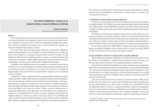 192 193
Marcadas a ferro: violência contra a mulher, uma visão multidisciplinar
Plan cuenta con un presupuesto de 38 millones de euros, que se asignan a medidas
preventivas, de sensibilización, asistenciales en temas jurídicos y sociales y de
coordinación institucional.
LLLLLAAAAA DIMENSIÓNDIMENSIÓNDIMENSIÓNDIMENSIÓNDIMENSIÓN DEDEDEDEDE LALALALALA VIOLENCIAVIOLENCIAVIOLENCIAVIOLENCIAVIOLENCIA CONTRACONTRACONTRACONTRACONTRA LASLASLASLASLAS MUJERESMUJERESMUJERESMUJERESMUJERES ENENENENEN AAAAANDALUCÍANDALUCÍANDALUCÍANDALUCÍANDALUCÍA
El número de mujeres mayores de 18 años víctimas de violencia doméstica supera
las 400.000 mujeres1
(el 13,6% de las mujeres mayores de edad), según datos referidos
al año 2002. De ellas, más de 300.000 (el 10,1%) son víctimas de violencia ejercida por
su pareja o ex pareja; aunque sólo unas 75.000 (el 2,5%) se autoclasifica como mujeres
maltratadas.
En Andalucía, 6.578 mujeres presentaron denuncias por malos tratos contra su
pareja o ex pareja en el año 2002; el 80% por faltas y el resto por delitos. Atendiendo
a las estimaciones del párrafo anterior, estas cifras indican que sólo denuncia en torno
a un 2,2% de las víctimas. A pesar de que la cifra es muy baja, ha experimentado un
ligero incremento respecto a los dos años anteriores y es superior a la media nacional.
En los últimos cuatro años (1998-2002), 43 mujeres han muerto a manos de su
pareja o ex pareja en Andalucía. Al año, mueren entre 3 y 4 mujeres por cada 100.000
víctimas de violencia contra las mujeres ejercida por la pareja.
LLLLLOSOSOSOSOS COSTESCOSTESCOSTESCOSTESCOSTES ECONÓMICOSECONÓMICOSECONÓMICOSECONÓMICOSECONÓMICOS YYYYY SOCIALESSOCIALESSOCIALESSOCIALESSOCIALES DEDEDEDEDE LALALALALA VIOLENCIAVIOLENCIAVIOLENCIAVIOLENCIAVIOLENCIA CONTRACONTRACONTRACONTRACONTRA LASLASLASLASLAS MUJERESMUJERESMUJERESMUJERESMUJERES ENENENENEN AAAAANDALUCÍANDALUCÍANDALUCÍANDALUCÍANDALUCÍA
Desde las distintas disciplinas implicadas en la comprensión de la violencia contra
las mujeres se ha realizado un importante esfuerzo para conocer sus causas y sus
efectos y para mejorar la eficacia de los programas paliativos y preventivos.
La dimensión económica del problema ha venido a sumarse a otras perspectivas,
aportando nuevos argumentos a favor de la prevención y de los programas de apoyo
a las víctimas. Las estimaciones del coste económico de la violencia de género, y más
concretamente de la violencia doméstica, referidas a diferentes países han arrojado
cifras elevadísimas, a pesar de contemplar sólo una parte de los efectos, aquellos de
más fácil cuantificación.
¿Por qué es importante conocer los costes de la violencia de género? Más allá del
alcance que tiene contar con un primer orden de magnitud, ya que las estimaciones
son sólo aproximativas, de su coste social, el esfuerzo de la cuantificación ofrece
resultados adicionales: la cifra es un argumento poderoso a favor de los programas
preventivos, cuyo coste es muy bajo en comparación con el coste social de la violencia;
mejora el conocimientos de los efectos y de los agentes implicados; y, por tanto,
favorece el diseño de programas de prevención y atención más eficaces; favorece la
1
Estimaciones realizadas a partir de Instituto de la Mujer, 2000: “La violencia contra las mujeres.
Resultados de la macroencuesta”.
LLLLLOSOSOSOSOS COSTESCOSTESCOSTESCOSTESCOSTES ECONÓMICOSECONÓMICOSECONÓMICOSECONÓMICOSECONÓMICOS YYYYY SOCIALESSOCIALESSOCIALESSOCIALESSOCIALES DEDEDEDEDE LALALALALA
VIOLENCIAVIOLENCIAVIOLENCIAVIOLENCIAVIOLENCIA CONTRACONTRACONTRACONTRACONTRA LALALALALA MUJERMUJERMUJERMUJERMUJER ENENENENEN AAAAANDALUCÍANDALUCÍANDALUCÍANDALUCÍANDALUCÍA, E, E, E, E, ESPAÑASPAÑASPAÑASPAÑASPAÑA
Elizabeth VillagómezElizabeth VillagómezElizabeth VillagómezElizabeth VillagómezElizabeth Villagómez
CONSULTORA DE ALMENARA ESTUDIOS, MADRID, ESPANHA
RRRRRESUMENESUMENESUMENESUMENESUMEN
En los últimos años, el término de violencia contra las mujeres se ha sustituido por
el de violencia de género, al considerar el factor social y cultural como determinante
en su existencia, y no tratarla como un fenómeno connatural o biológico del hombre.
Esta violencia es sufrida por las mujeres, por el simple hecho de ser mujeres, y se
traduce en maltrato físico, psíquico y sexual.
En el año 1979, ciento cincuenta países ratificaron la Convención CEDAW de
Naciones Unidas (España lo hizo en 1984), en la cual se afirmaba que la violencia de
género está incluida en el concepto de discriminación contra las mujeres. Un año
después se reconoció que la violencia contra las mujeres es el delito encubierto más
frecuente en el mundo y, en 1996, la ONU reconoce que la violencia contra las mujeres
es asimilable a la tortura y, por lo tanto, debe ser legalmente penalizada.
En España, se han realizado avances muy notables en la toma de conciencia de las
instituciones y, en la última década, se han desarrollado actuaciones específicas contra
la violencia de género, inicialmente en el marco de los Planes de Igualdad de
Oportunidades y más recientemente a través de Planes Integrales contra la Violencia
contra las mujeres.
En Andalucía, el Primer y Segundo Plan de Igualdad de Oportunidades, aprobados
respectivamente en 1990 y 1995, recogieron ya acciones contra la violencia de género,
entre ellas el desarrollo inicial de la actual red de servicios de atención, información,
asesoramiento y ayudas a las mujeres que sufren violencia. En 1998, se aprueba el
Plan de Actuación del Gobierno Andaluz para avanzar en la erradicación de la Violencia
contra las Mujeres que, desde una visión integral, refuerza notablemente las
actuaciones específicas a través dos pilares: la concienciación de la sociedad con el
problema y la consolidación de los servicios, recursos y programas de atención a las
mujeres víctimas de violencia, así como a sus hijas e hijos. En la actualidad, está
vigente el Plan de Acción del Gobierno Andaluz contra la Violencia hacia las Mujeres
(2001-2004) cuyo objetivo fundamental es la erradicación de la violencia de género. El
Los costes económicos y sociales de la violencia contra la mujer en Andalucía, España
 