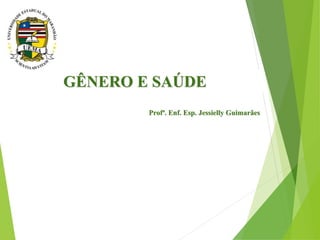 GÊNERO E SAÚDE
Profª. Enf. Esp. Jessielly Guimarães
 