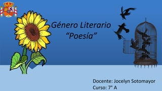 Género Literario
“Poesía”
Docente: Jocelyn Sotomayor
Curso: 7° A
 