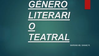 GÉNERO
LITERARI
O
TEATRAL
MARIAM AB, SANAE R.
 