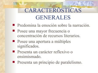 CARACTERÍSTICAS GENERALES <ul><li>Predomina la emoción sobre la narración. </li></ul><ul><li>Posee una mayor frecuencia o ...