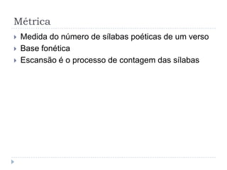 MétricaMedida do número de sílabas poéticas de um versoBase fonéticaEscansão é o processo de contagem das sílabas