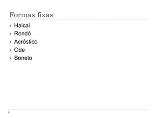 Formas fixasHaicaiRondóAcrósticoOdeSoneto