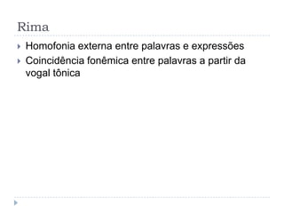 RimaHomofonia externa entre palavras e expressõesCoincidência fonêmica entre palavras a partir da vogal tônica