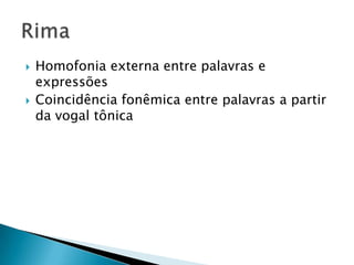    Homofonia externa entre palavras e
    expressões
   Coincidência fonêmica entre palavras a partir
    da vogal tônica
 