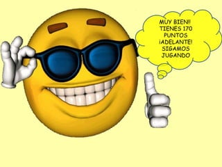 MUY BIEN!!
TIENES 170
PUNTOS
¡ADELANTE!
SIGAMOS
JUGANDO
 