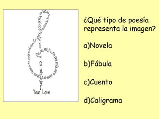 ¿Qué tipo de poesía
representa la imagen?
a)Novela
b)Fábula
c)Cuento
d)Caligrama
 