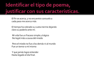 El fin se acerca, y no encuentro consuelo a
cada paso me acerco más
El tiempo ha cobrado su cuota inerme dejando
claro su poderío ante mí.
Mi vida fue un fracaso simple y trágico
No logré más a causa del miedo
Pero el miedo no fue a los demás ni al mundo
Fue un temor a mí mismo
Y que jamás logre entender
Hasta legado el día final.

 