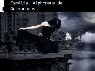 Ismália, Alphonsus de
Guimaraens

 