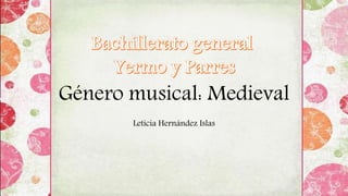 Género musical: Medieval
Leticia Hernández Islas
 