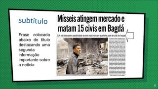 subtítulo
8
Frase colocada
abaixo do título
destacando uma
segunda
informação
importante sobre
a notícia
 