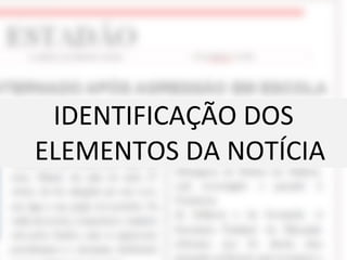 IDENTIFICAÇÃO DOS ELEMENTOS DA NOTÍCIA 
