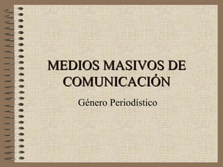 MEDIOS MASIVOS DE COMUNICACIÓN Género Periodístico 