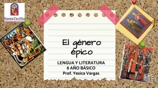 El género
épico
LENGUA Y LITERATURA
8 AÑO BÁSICO
Prof. Yesica Vargas
 
