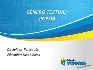 Crateús/CE
GÊNERO TEXTUAL:
POESIA
Disciplina: Português
Educador: Edson Alves
 