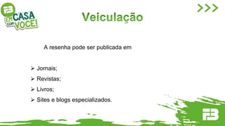 A resenha pode ser publicada em
 Jornais;
 Revistas;
 Livros;
 Sites e blogs especializados.
 