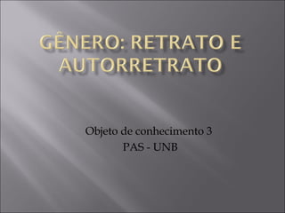 Objeto de conhecimento 3 
PAS - UNB 
 