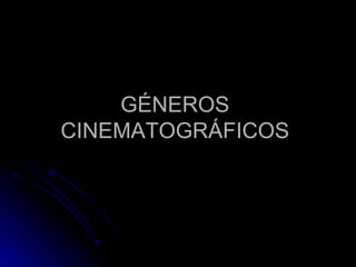 GÉNEROS  CINEMATOGRÁFICOS  