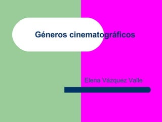 Géneros cinematográficos Elena Vázquez Valle 
