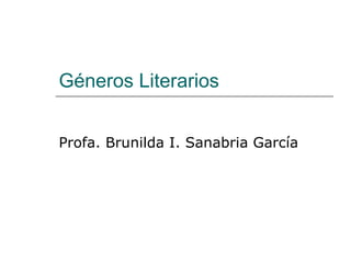 Géneros Literarios Profa. Brunilda I. Sanabria García 