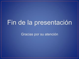 Fin de la presentación
Gracias por su atención
 