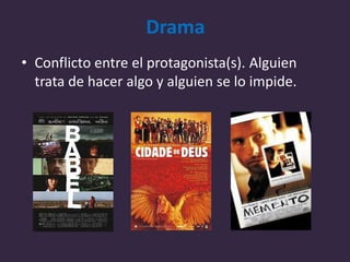 Drama
• Conflicto entre el protagonista(s). Alguien
trata de hacer algo y alguien se lo impide.
 