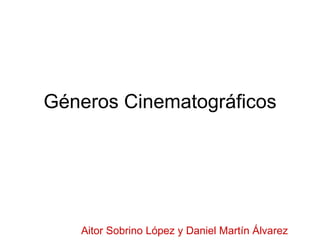 Géneros Cinematográficos




   Aitor Sobrino López y Daniel Martín Álvarez
 