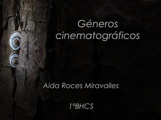 Géneros
cinematográficos
Aida Roces Miravalles
1ºBHCS
 