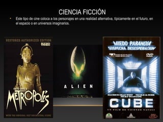 CIENCIA FICCIÓN
• Este tipo de cine coloca a los personajes en una realidad alternativa, típicamente en el futuro, en
el espacio o en universos imaginarios.
 