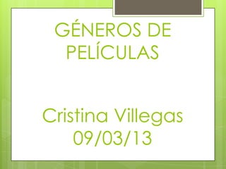 GÉNEROS DE
  PELÍCULAS


Cristina Villegas
    09/03/13
 
