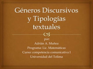 por:
        Adrián A. Muñoz
   Programa: Lic. Matemáticas
Curso: competencia comunicativa I
     Universidad del Tolima
 
