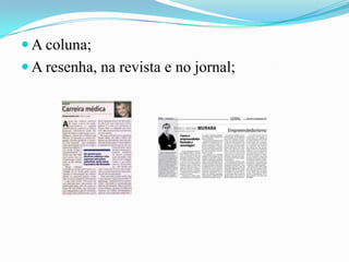  A coluna;

 A resenha, na revista e no jornal;

 