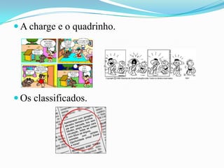  A charge e o quadrinho.

 Os classificados.

 