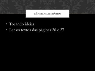 • Tocando ideias
• Ler os textos das páginas 26 e 27
GÊNEROS LITERÁRIOS
 