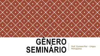 GÊNERO
SEMINÁRIO
Prof. Gustavo Paz – Língua
Portuguesa
 