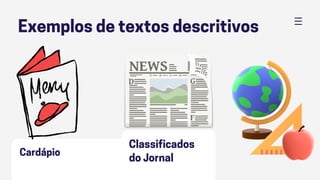 Cardápio
Classificados
do Jornal
Exemplos de textos descritivos
 