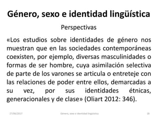 27/06/2017 Género, sexo e identidad lingüística 19
Género, sexo e identidad lingüística
Perspectivas
«Los estudios sobre l...
