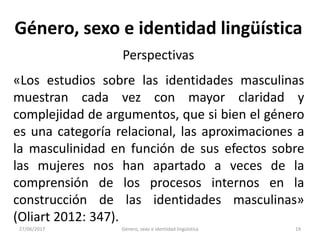 27/06/2017 Género, sexo e identidad lingüística 20
Género, sexo e identidad lingüística
Perspectivas
«Los últimos años nos...
