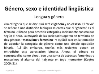 27/06/2017 Género, sexo e identidad lingüística 24
Género, sexo e identidad lingüística
Sociolingüística y género
«Las var...