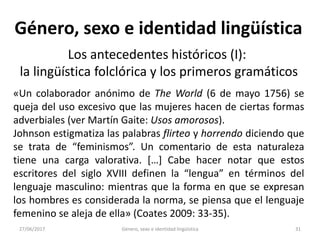 27/06/2017 Género, sexo e identidad lingüística 32
Género, sexo e identidad lingüística
Los antecedentes históricos (I):
l...