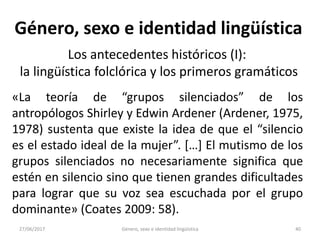 27/06/2017 Género, sexo e identidad lingüística 41
Género, sexo e identidad lingüística
Los antecedentes históricos (II):
...