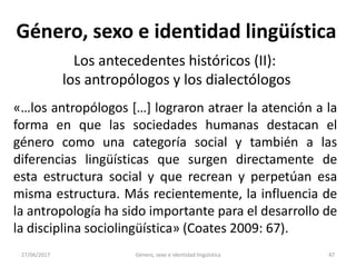 27/06/2017 Género, sexo e identidad lingüística 48
Género, sexo e identidad lingüística
Los antecedentes históricos (II):
...
